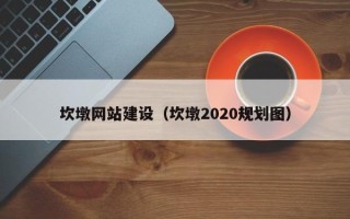 杞县坎墩网站建设（坎墩2020规划图）
